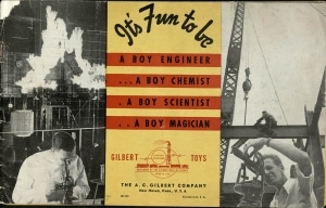 A. C. Gilbert Company, 1941. It’s Fun to Be: A Boy Engineer… a Boy Chemist… a Boy Scientist… a Boy Magician. The Strong, Rochester, New York.